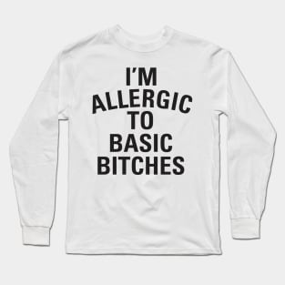 I'm Allergic to Basic Bitches Long Sleeve T-Shirt